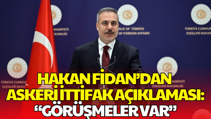 Hakan Fidan’dan Askeri İttifak Açıklaması: Görüşmeler Oluyor